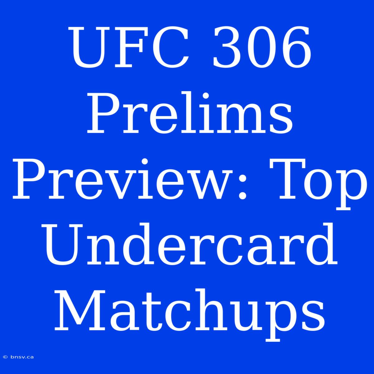 UFC 306 Prelims Preview: Top Undercard Matchups