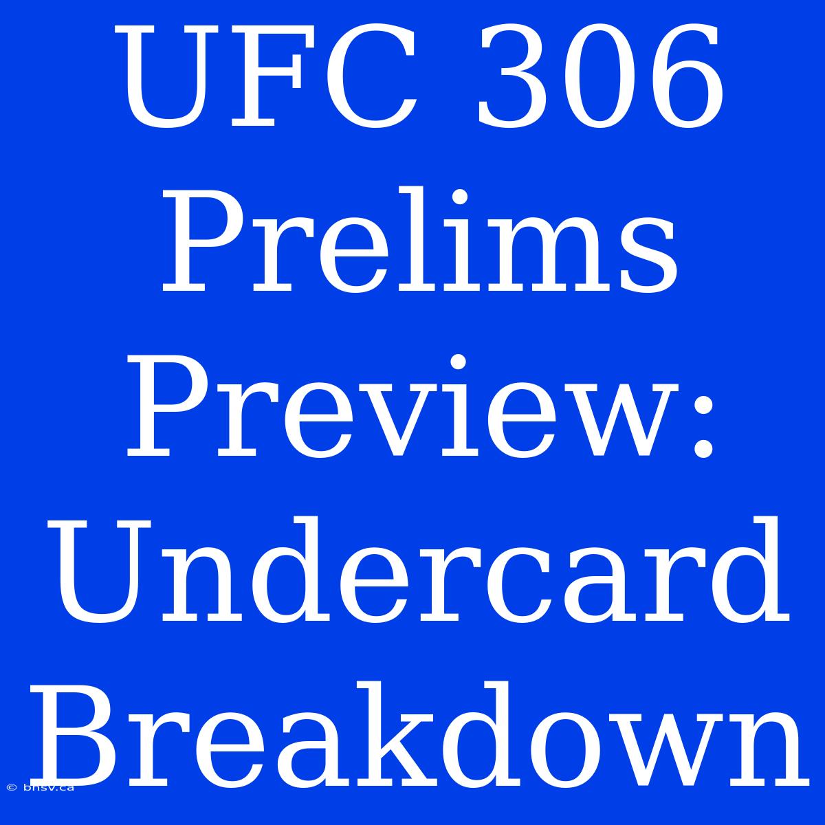 UFC 306 Prelims Preview: Undercard Breakdown