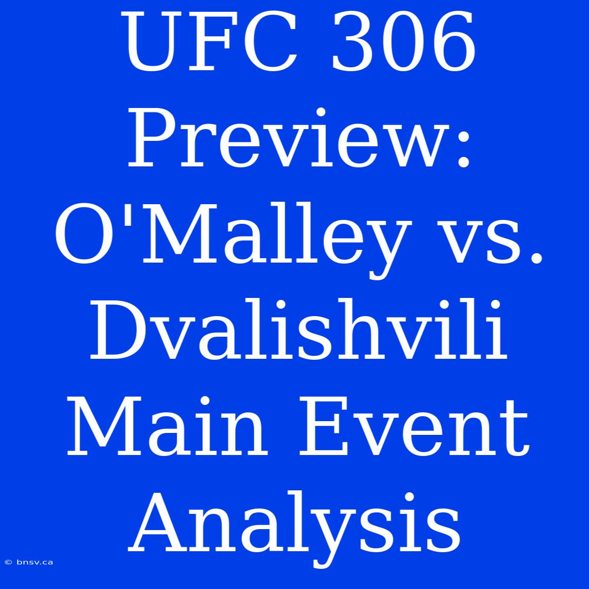 UFC 306 Preview: O'Malley Vs. Dvalishvili Main Event Analysis