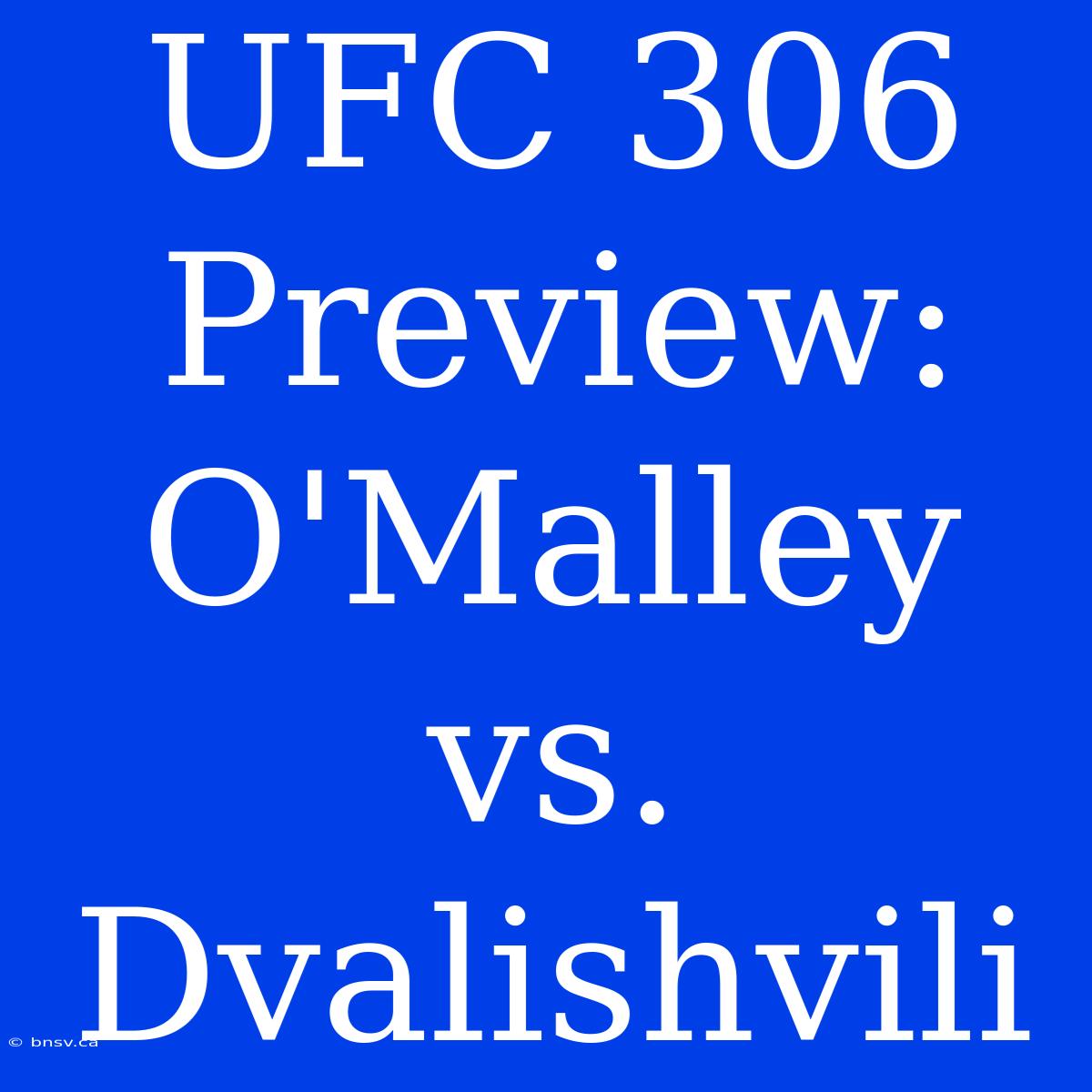 UFC 306 Preview:  O'Malley Vs. Dvalishvili