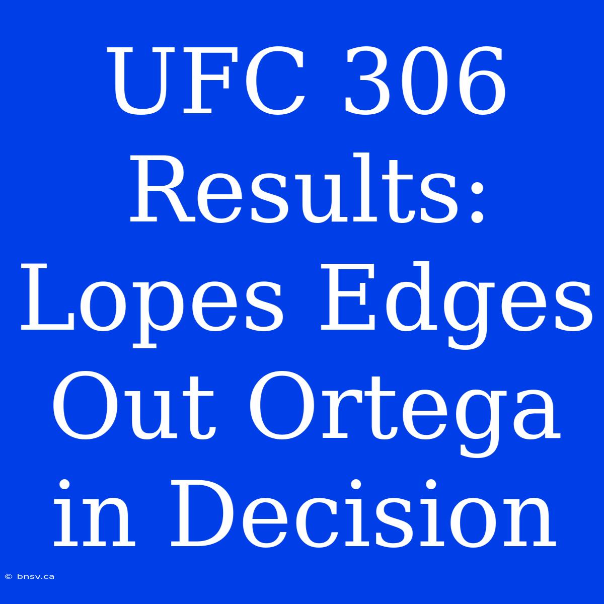 UFC 306 Results: Lopes Edges Out Ortega In Decision