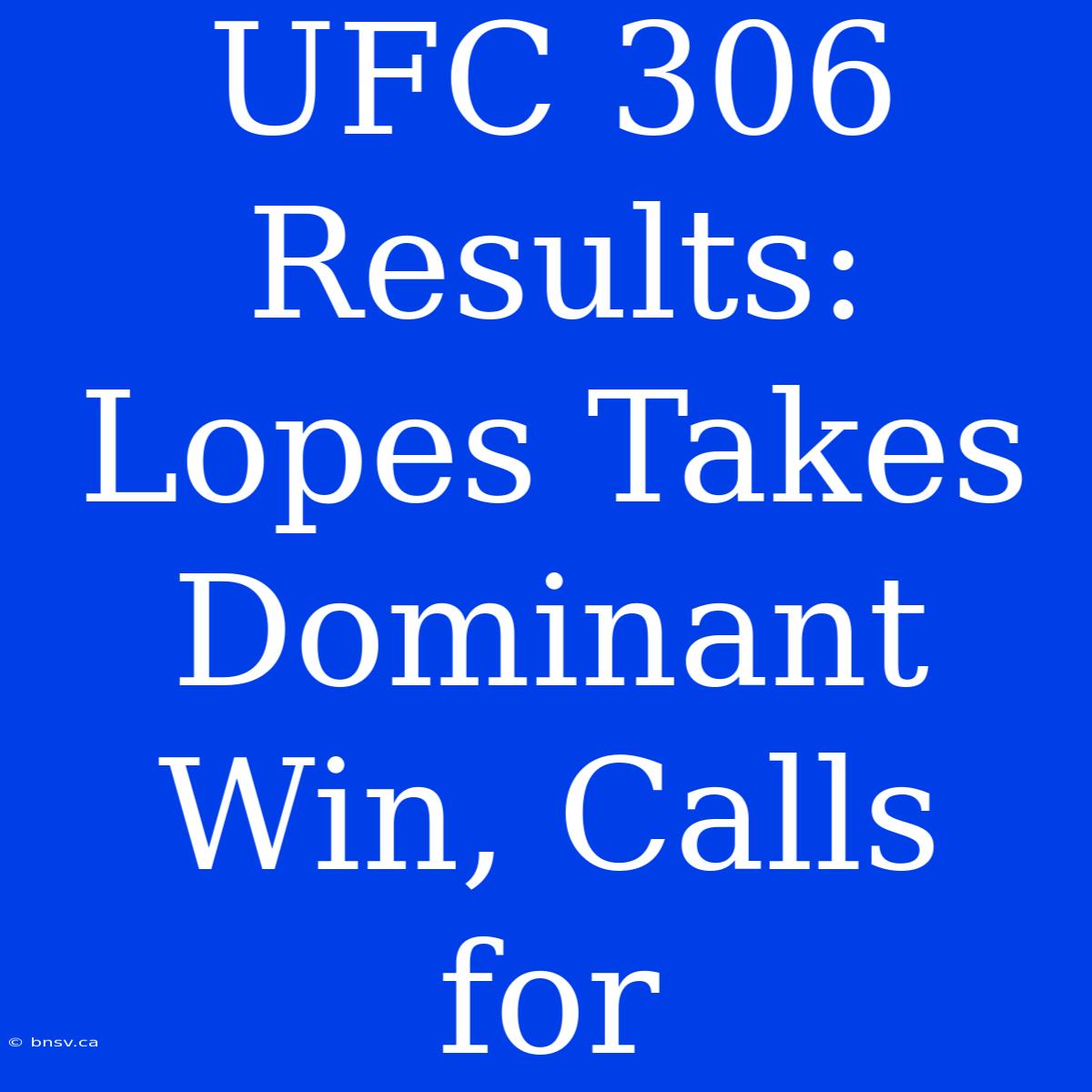 UFC 306 Results: Lopes Takes Dominant Win, Calls For