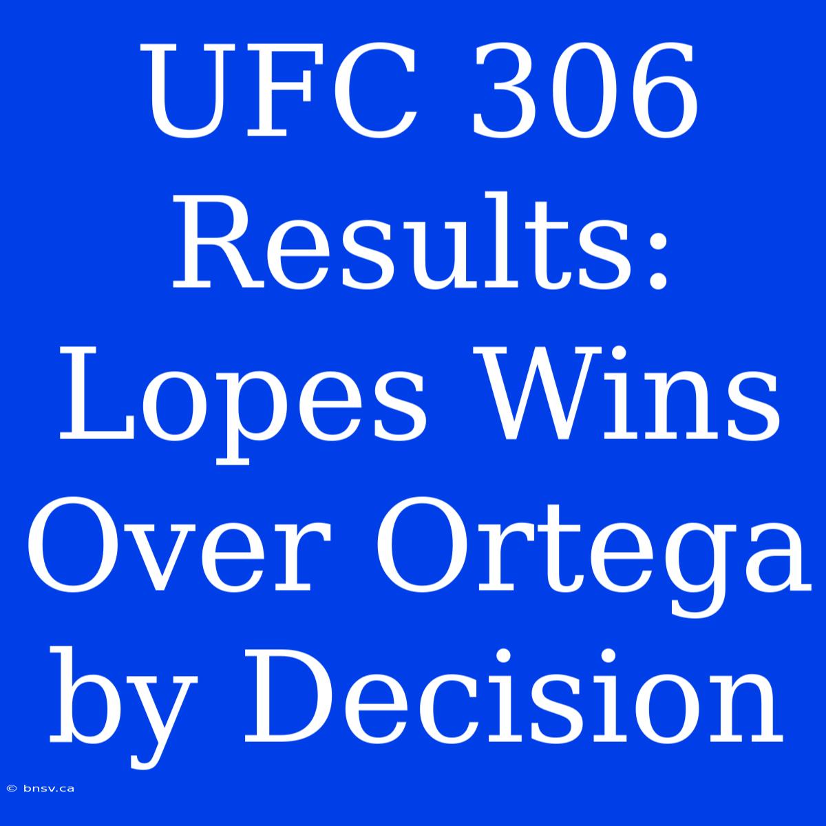 UFC 306 Results: Lopes Wins Over Ortega By Decision