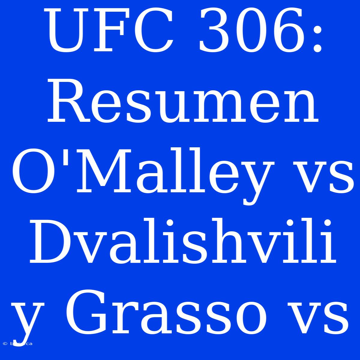 UFC 306: Resumen O'Malley Vs Dvalishvili Y Grasso Vs