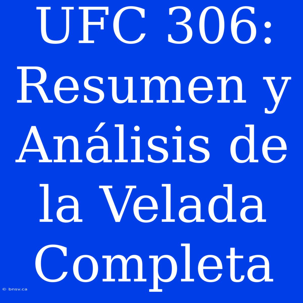 UFC 306: Resumen Y Análisis De La Velada Completa