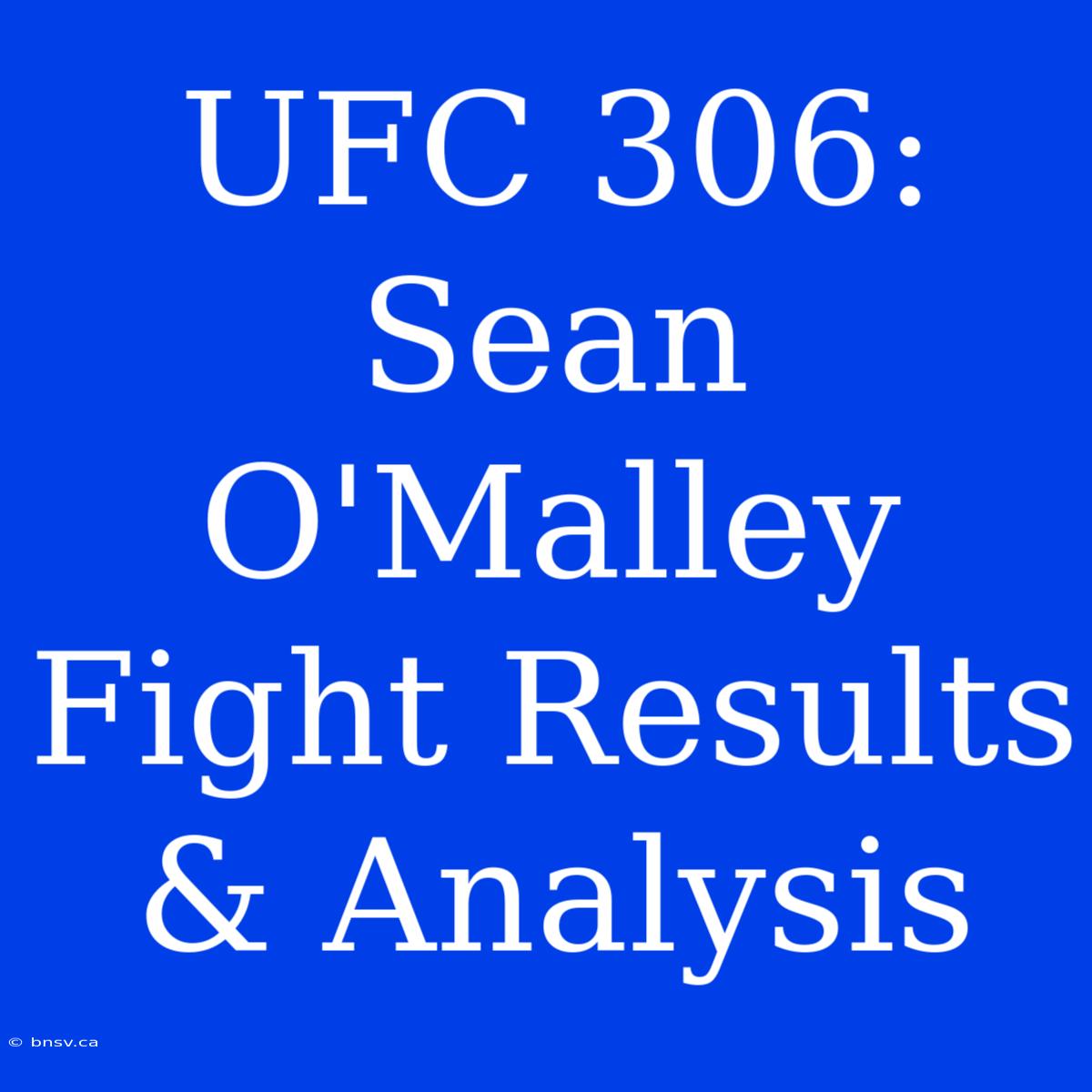 UFC 306: Sean O'Malley Fight Results & Analysis