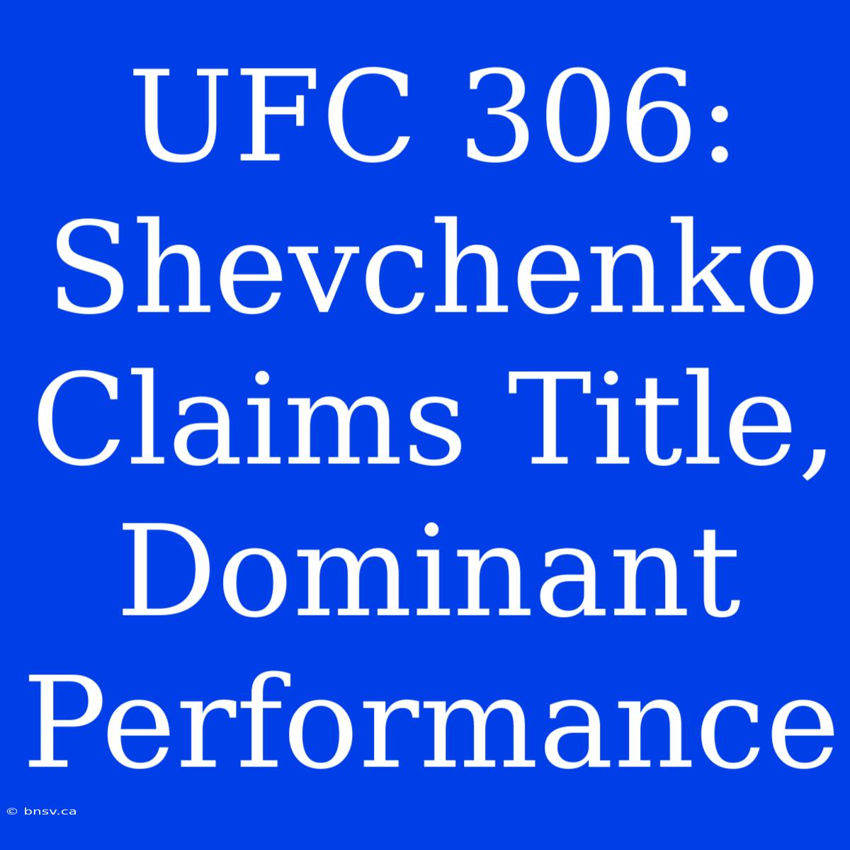 UFC 306: Shevchenko Claims Title, Dominant Performance