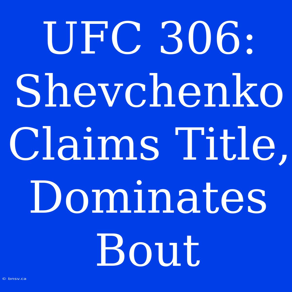 UFC 306: Shevchenko Claims Title, Dominates Bout