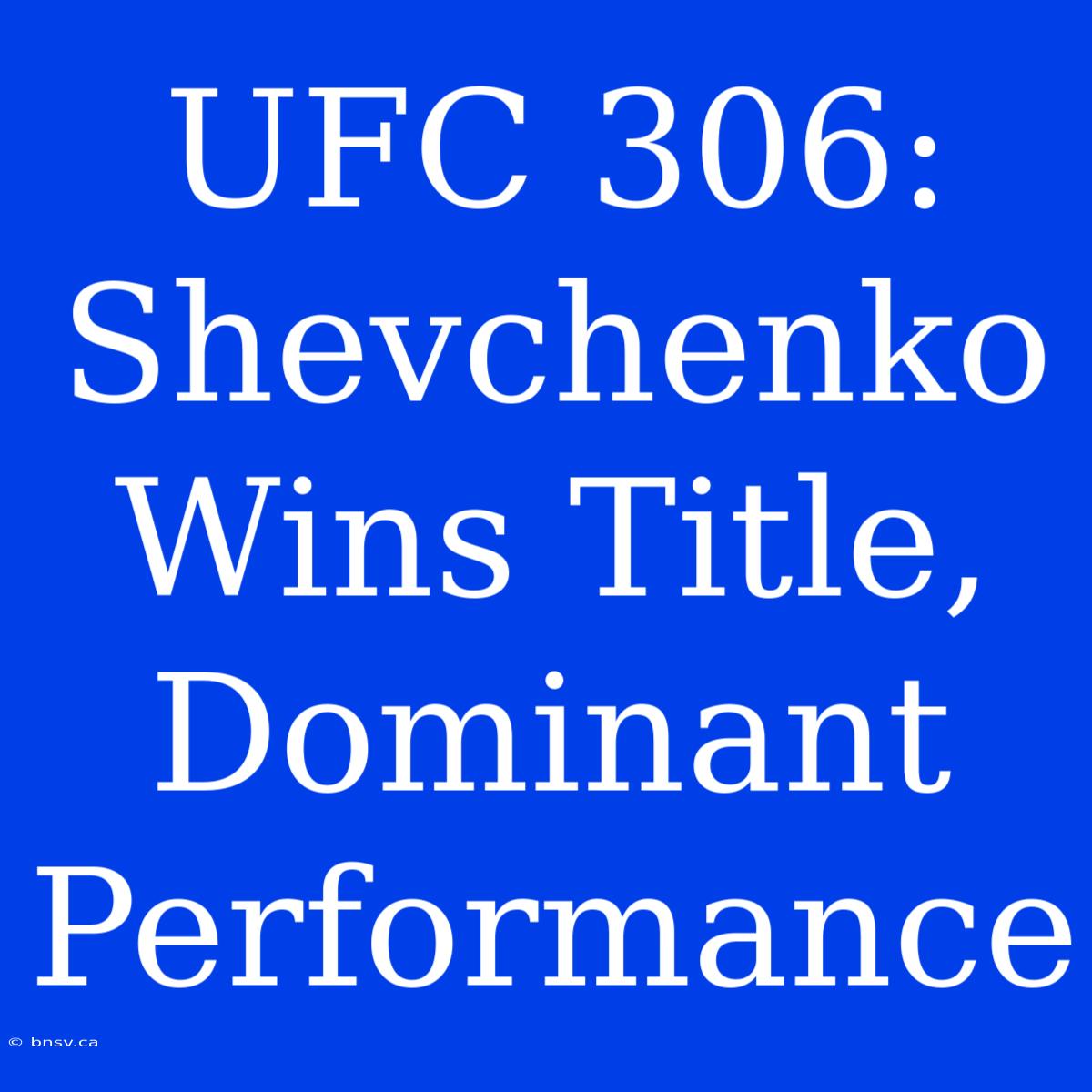 UFC 306: Shevchenko Wins Title, Dominant Performance