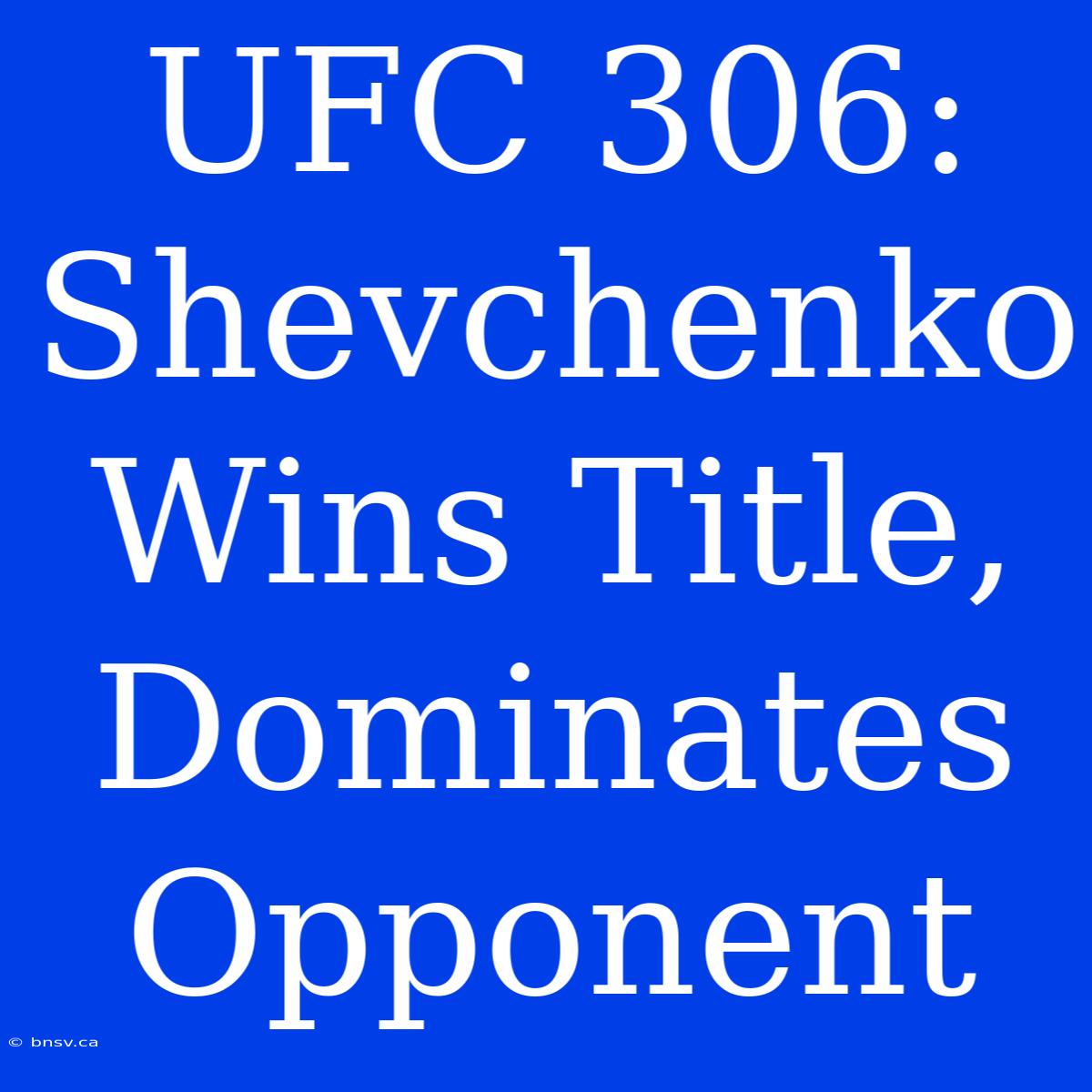 UFC 306: Shevchenko Wins Title, Dominates Opponent