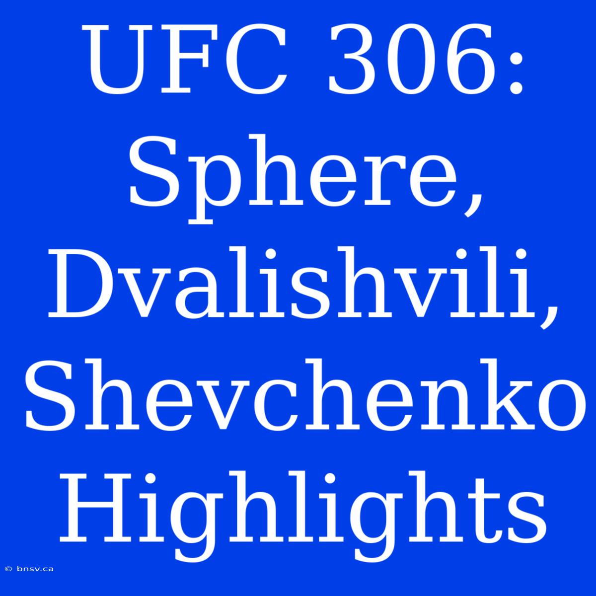 UFC 306: Sphere, Dvalishvili, Shevchenko Highlights