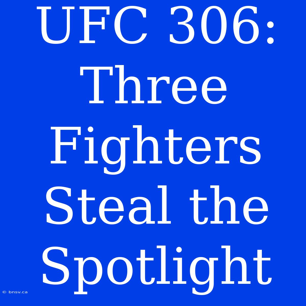 UFC 306:  Three Fighters Steal The Spotlight