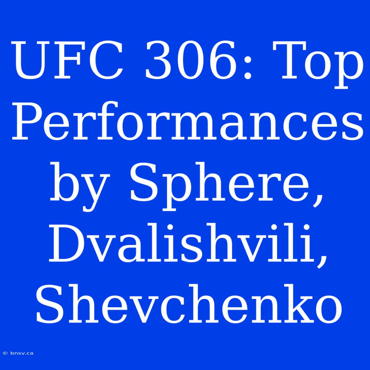 UFC 306: Top Performances By Sphere, Dvalishvili, Shevchenko