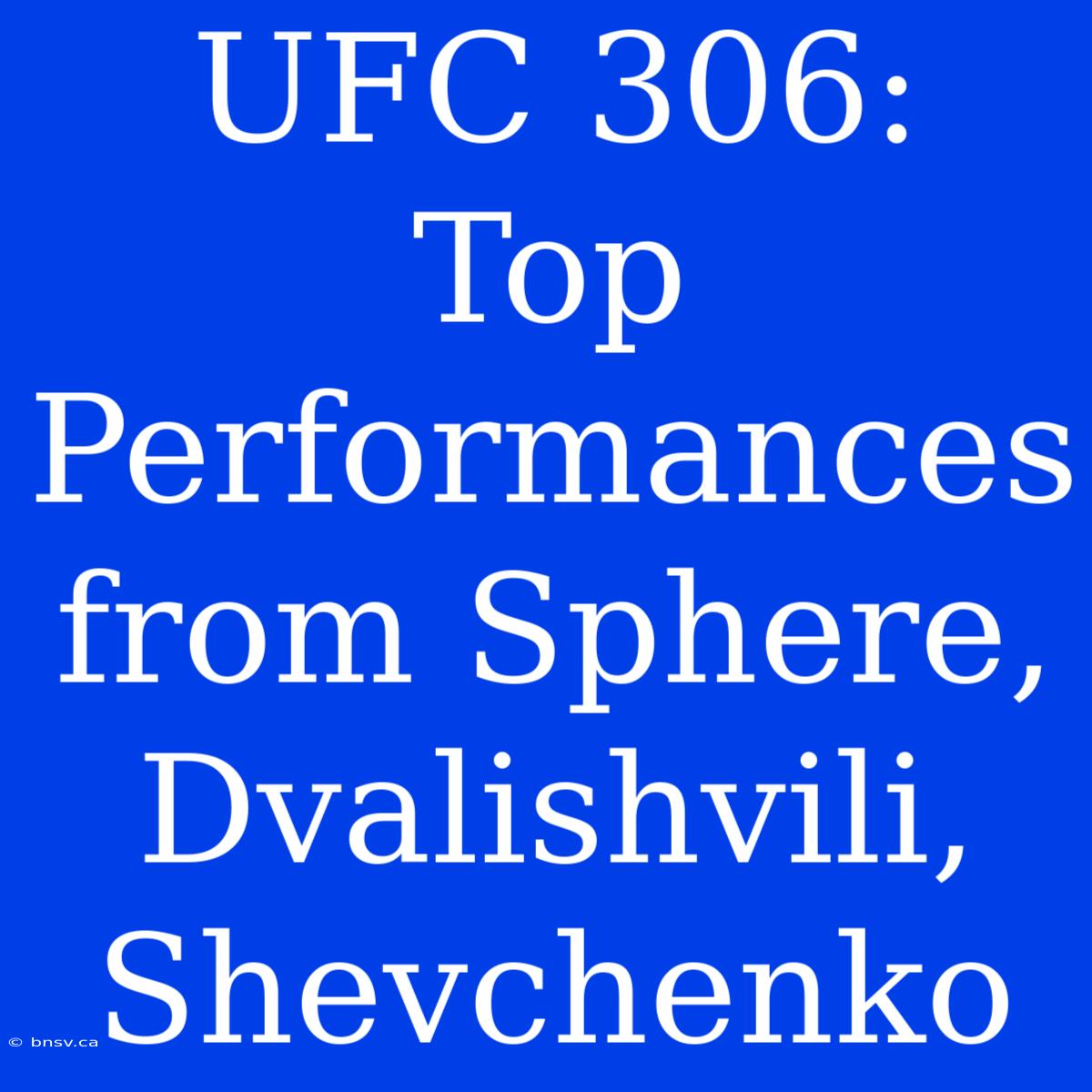 UFC 306:  Top Performances From Sphere, Dvalishvili, Shevchenko