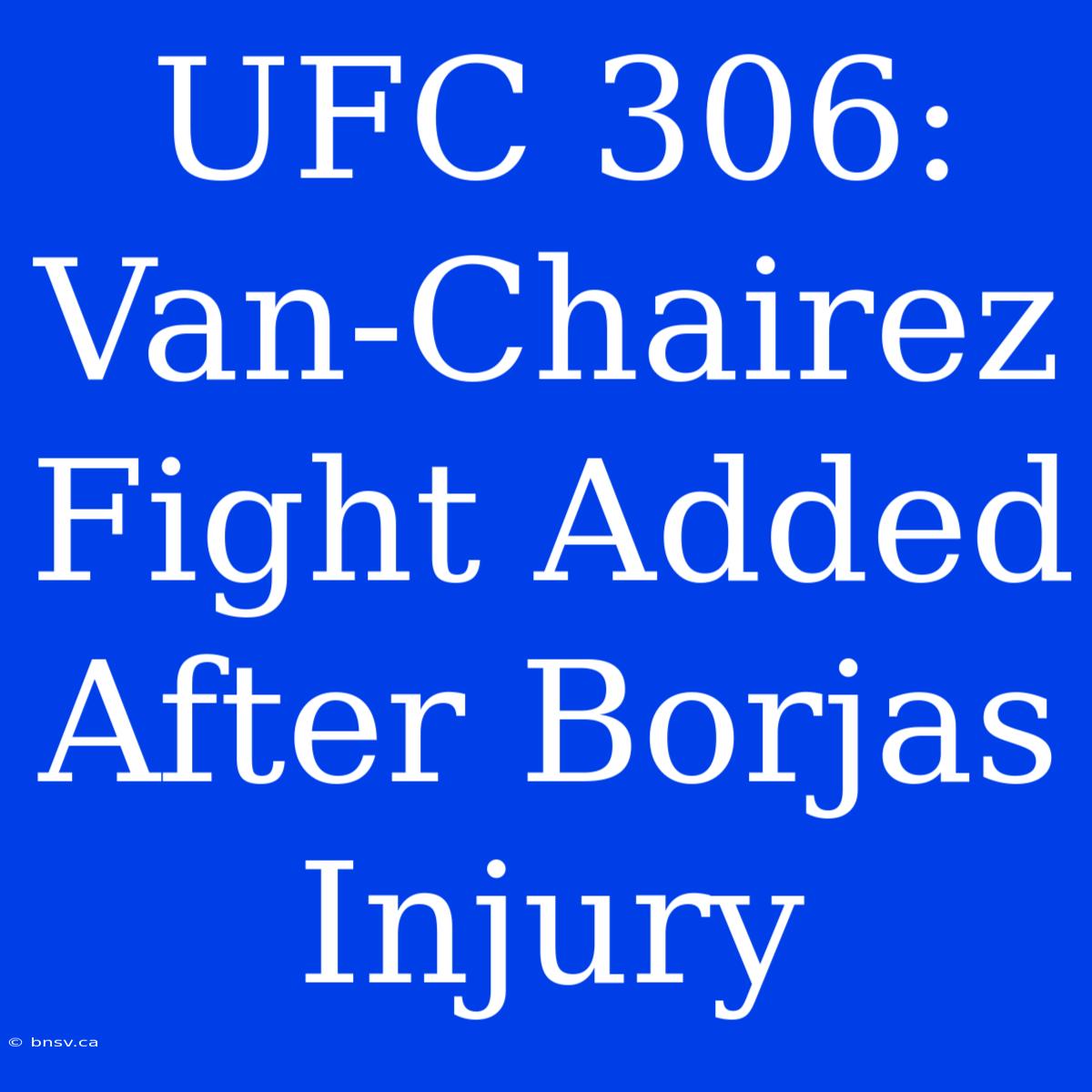 UFC 306: Van-Chairez Fight Added After Borjas Injury