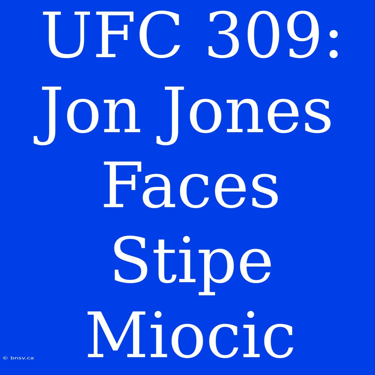 UFC 309: Jon Jones Faces Stipe Miocic