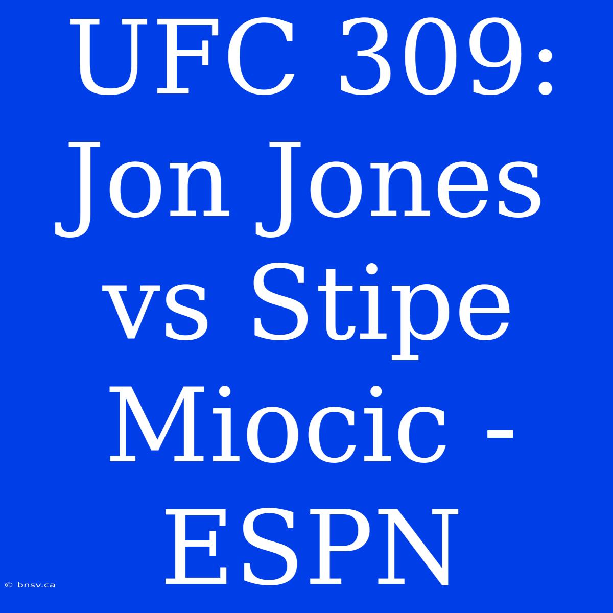 UFC 309: Jon Jones Vs Stipe Miocic - ESPN