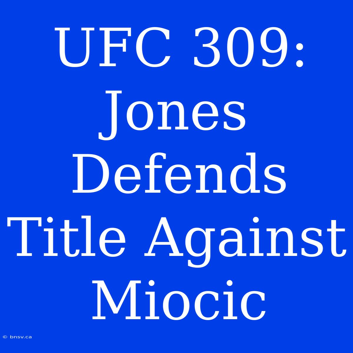 UFC 309: Jones Defends Title Against Miocic