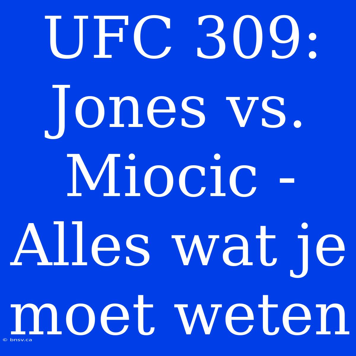 UFC 309: Jones Vs. Miocic - Alles Wat Je Moet Weten