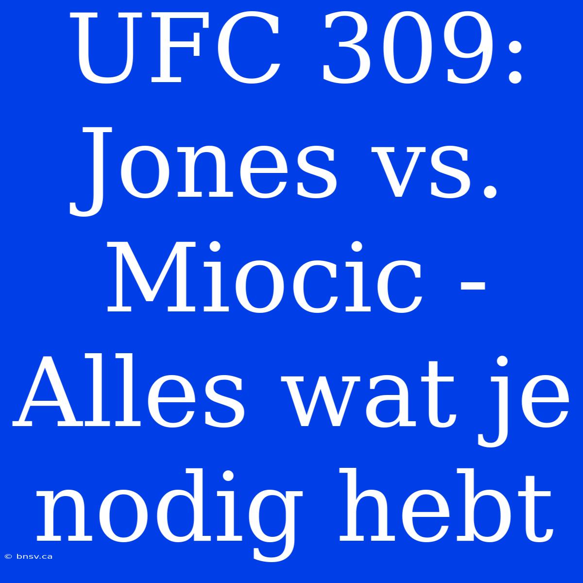 UFC 309: Jones Vs. Miocic - Alles Wat Je Nodig Hebt