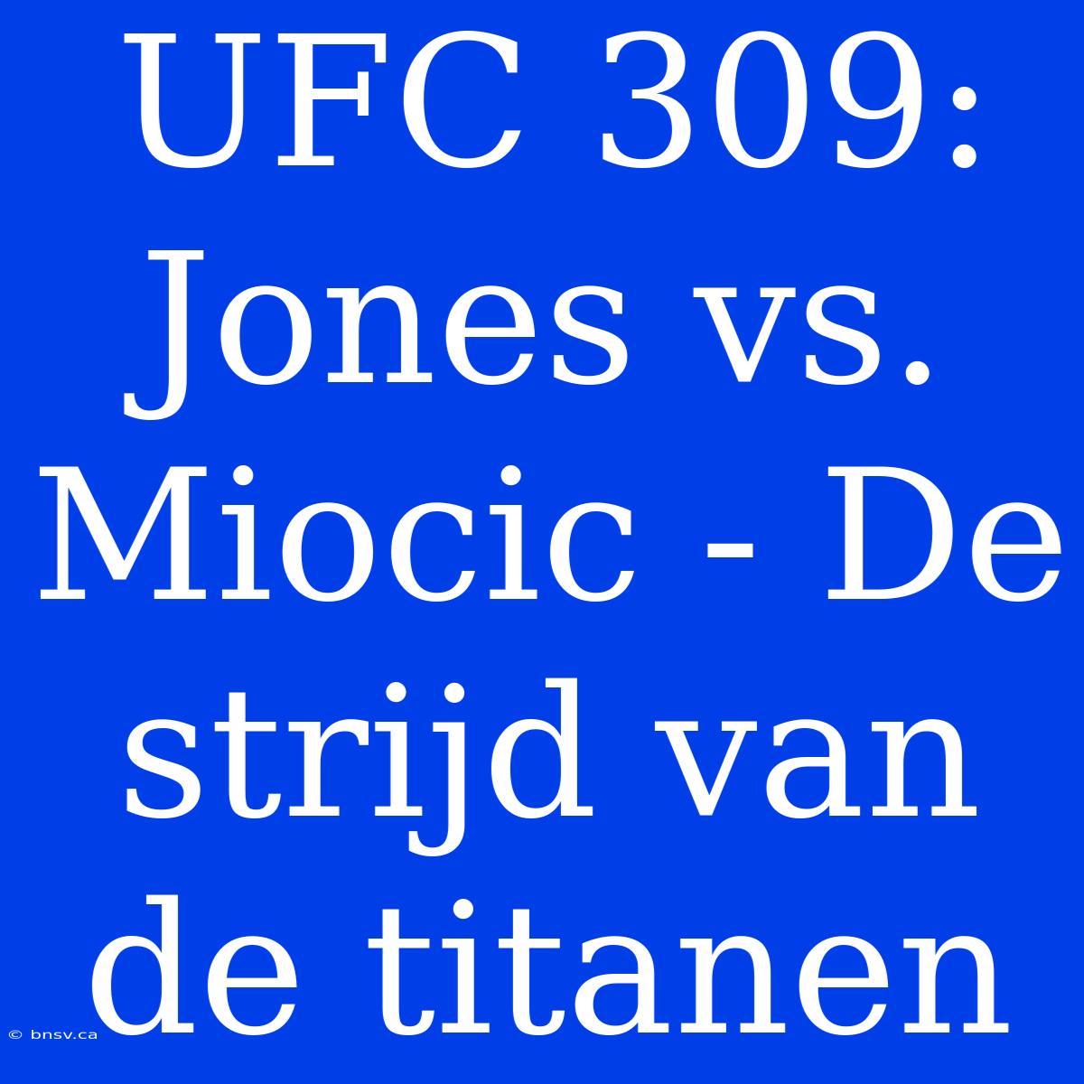 UFC 309: Jones Vs. Miocic - De Strijd Van De Titanen