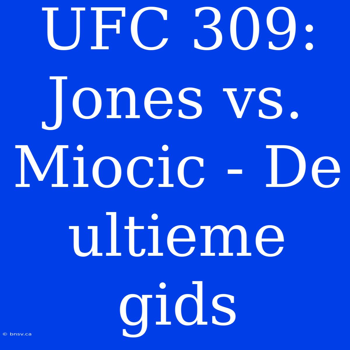 UFC 309: Jones Vs. Miocic - De Ultieme Gids