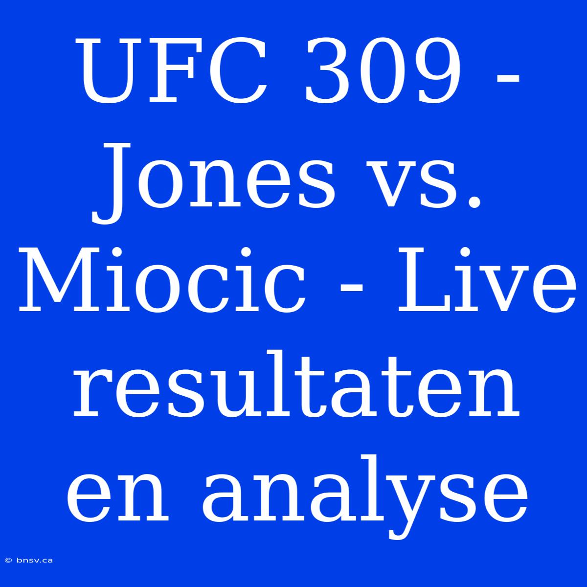 UFC 309 - Jones Vs. Miocic - Live Resultaten En Analyse