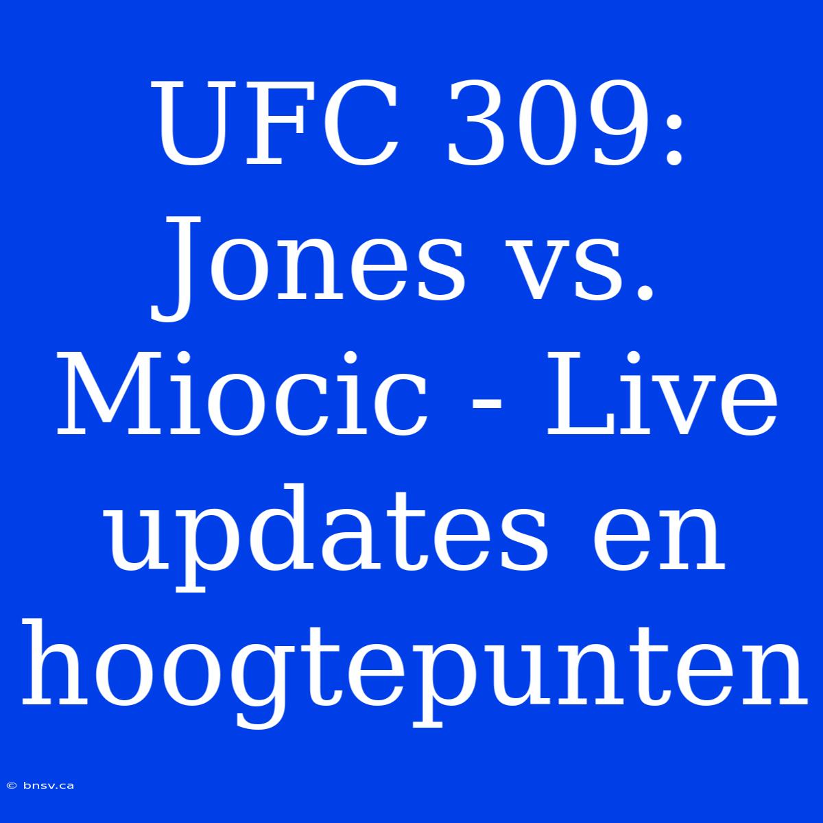 UFC 309: Jones Vs. Miocic - Live Updates En Hoogtepunten