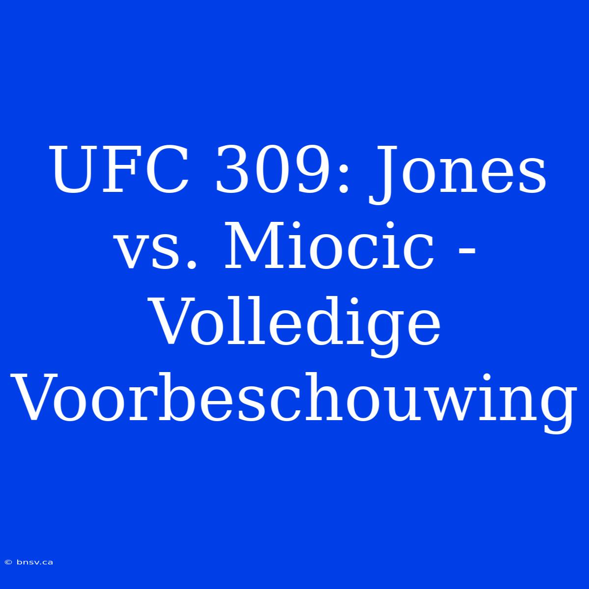 UFC 309: Jones Vs. Miocic - Volledige Voorbeschouwing