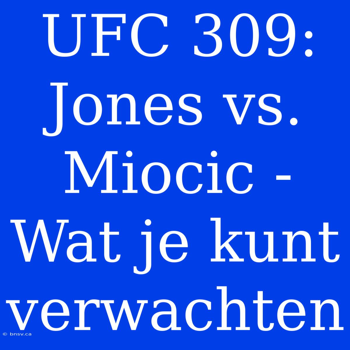 UFC 309: Jones Vs. Miocic - Wat Je Kunt Verwachten