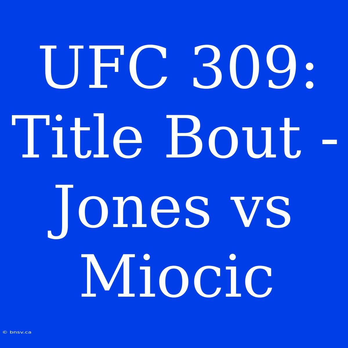 UFC 309: Title Bout - Jones Vs Miocic