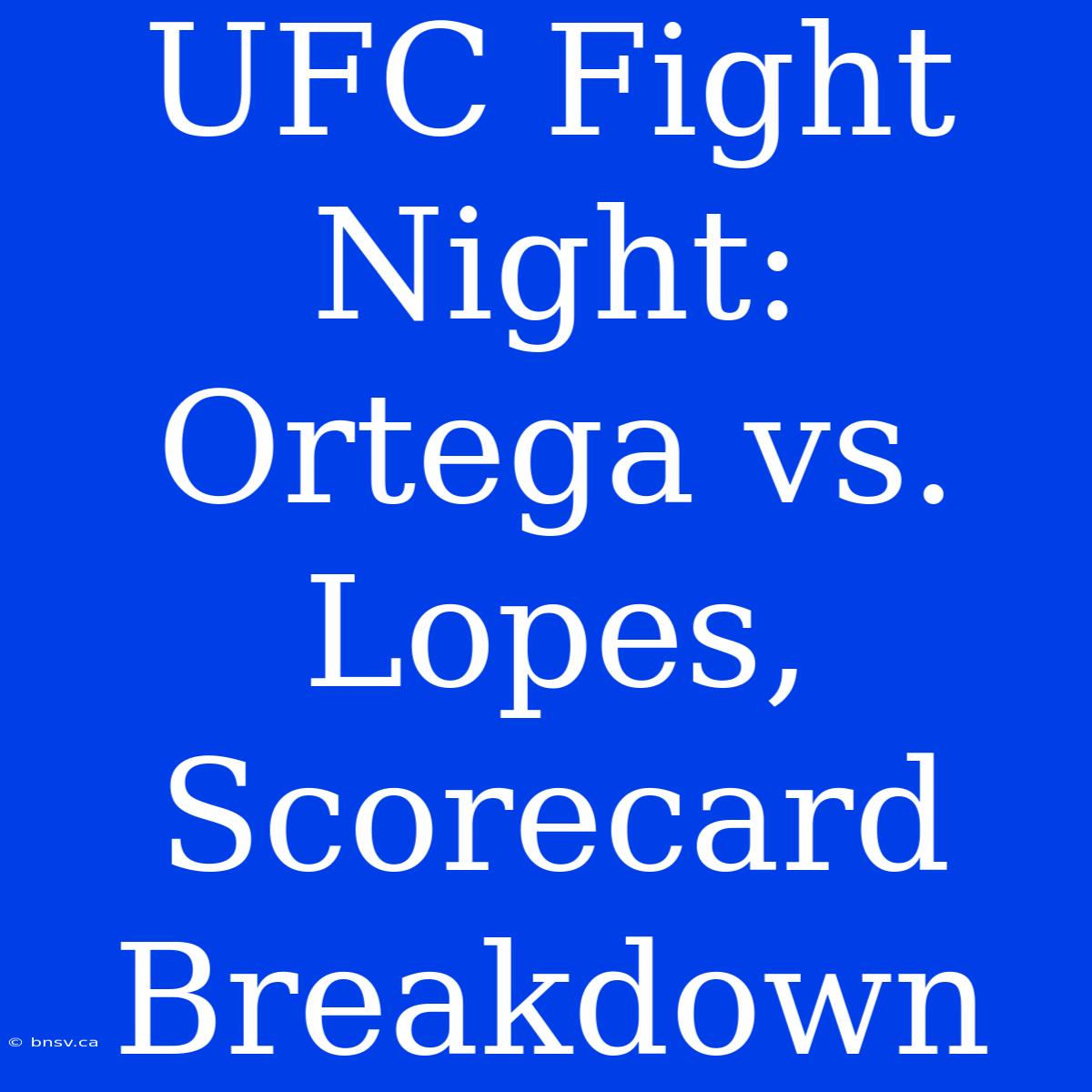 UFC Fight Night: Ortega Vs. Lopes, Scorecard Breakdown