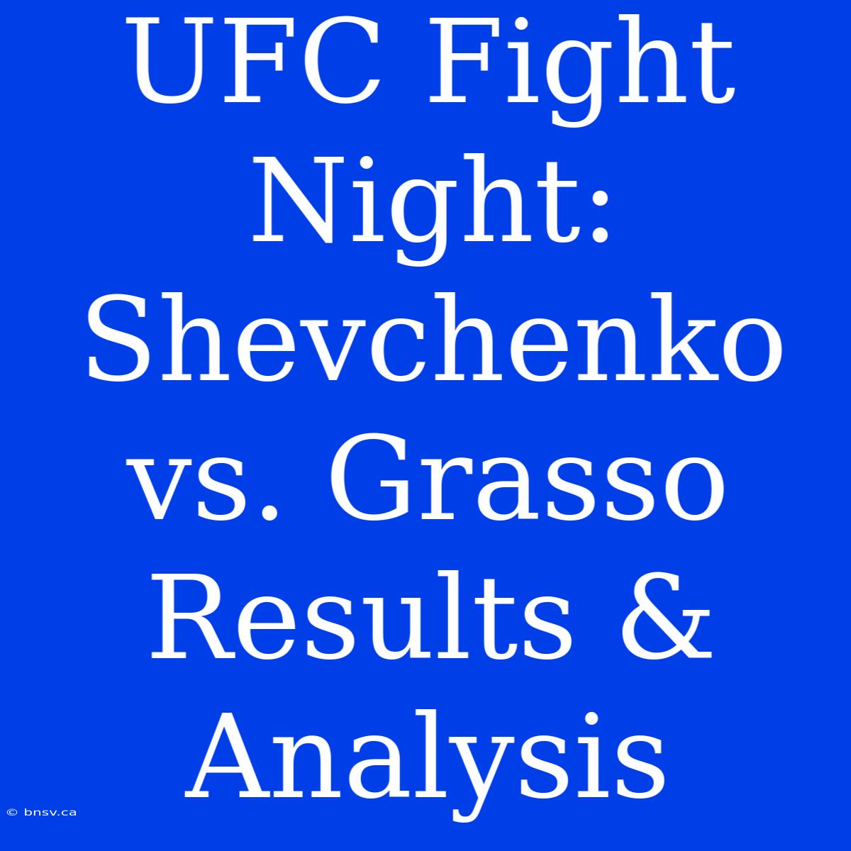 UFC Fight Night: Shevchenko Vs. Grasso Results & Analysis