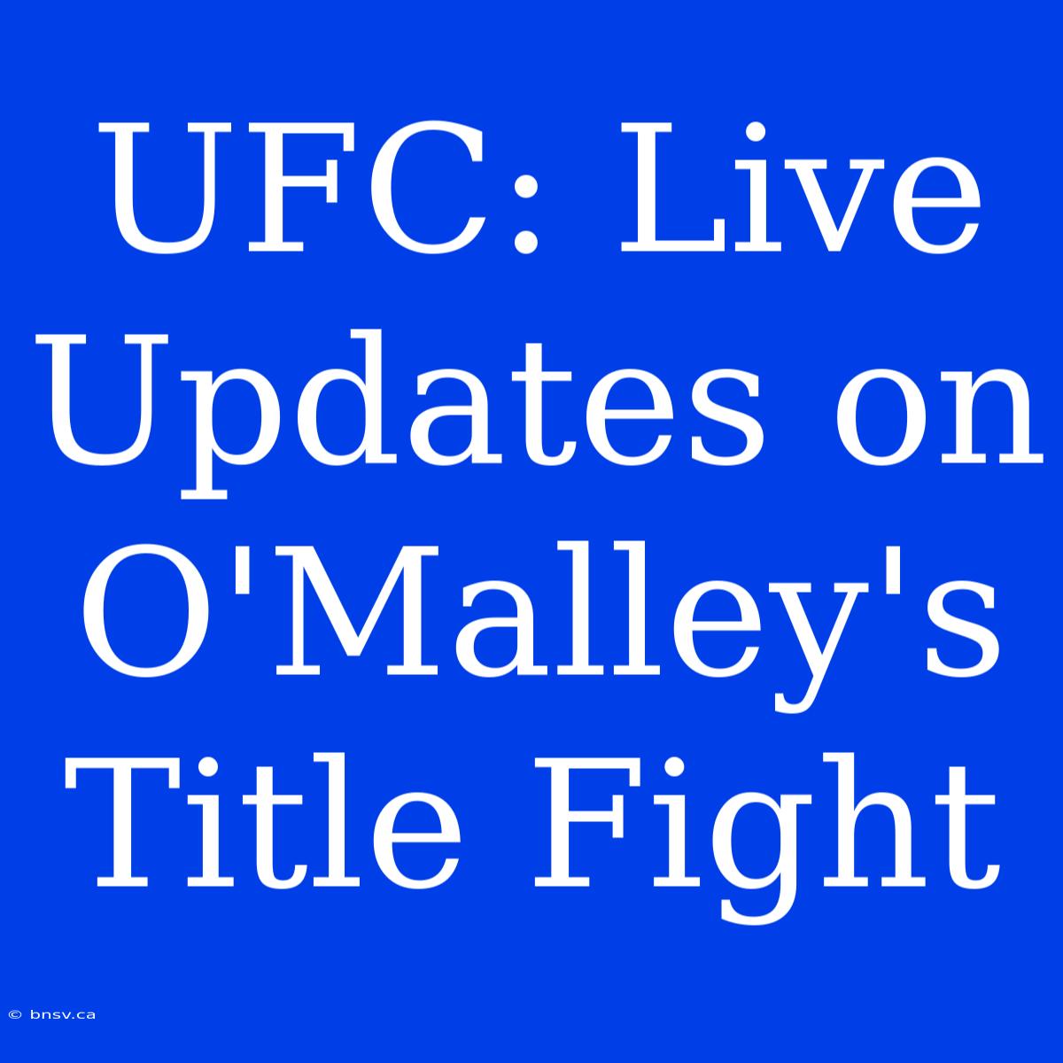 UFC: Live Updates On O'Malley's Title Fight