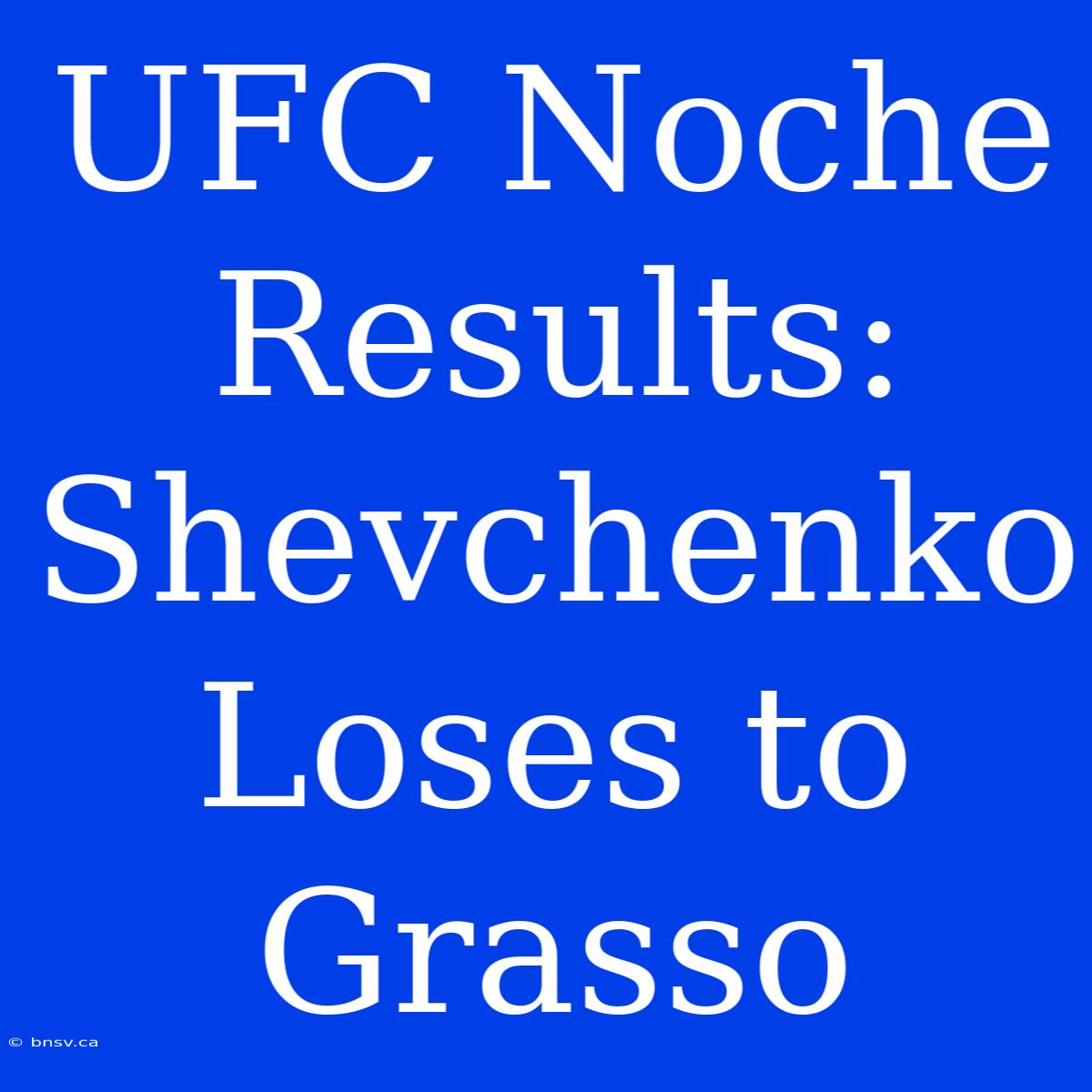 UFC Noche Results: Shevchenko Loses To Grasso