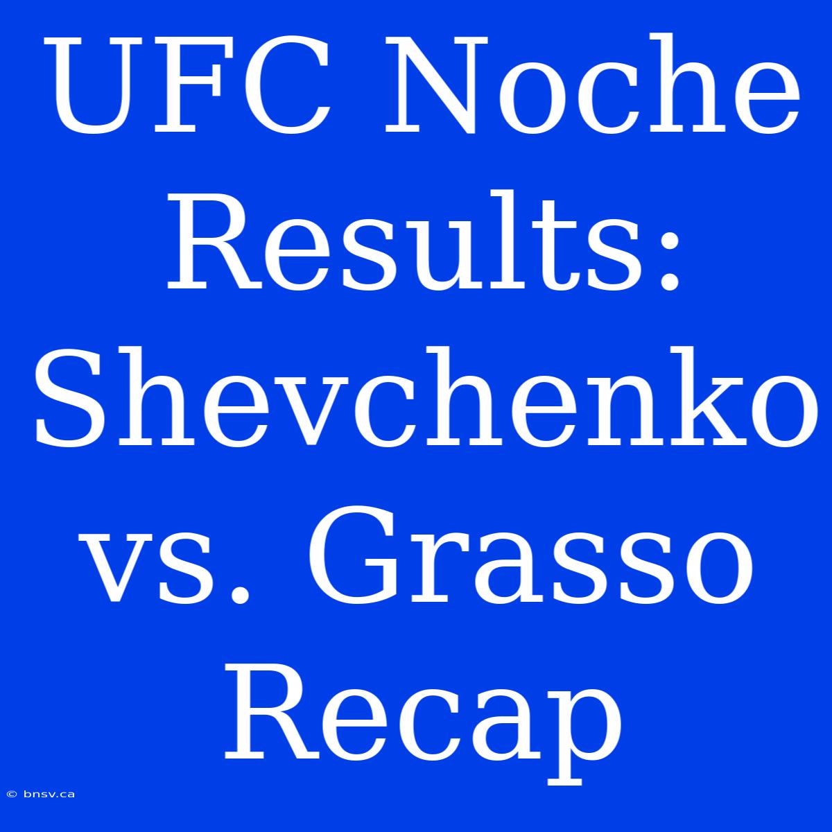 UFC Noche Results: Shevchenko Vs. Grasso Recap