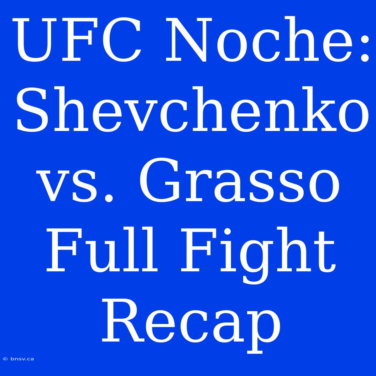 UFC Noche: Shevchenko Vs. Grasso Full Fight Recap