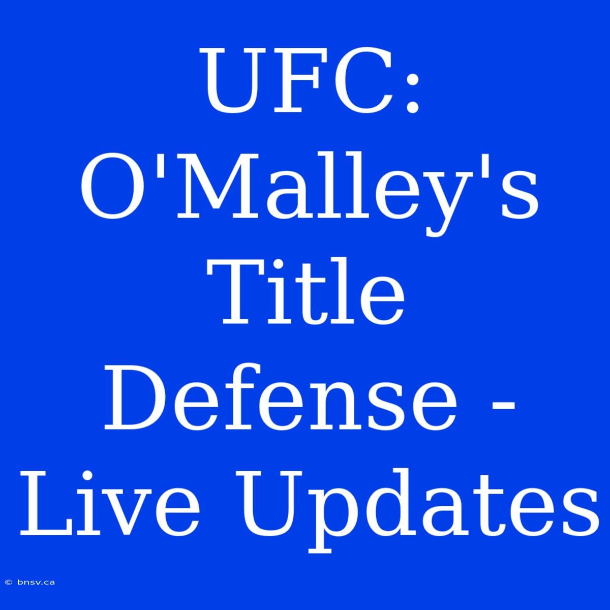 UFC: O'Malley's Title Defense - Live Updates