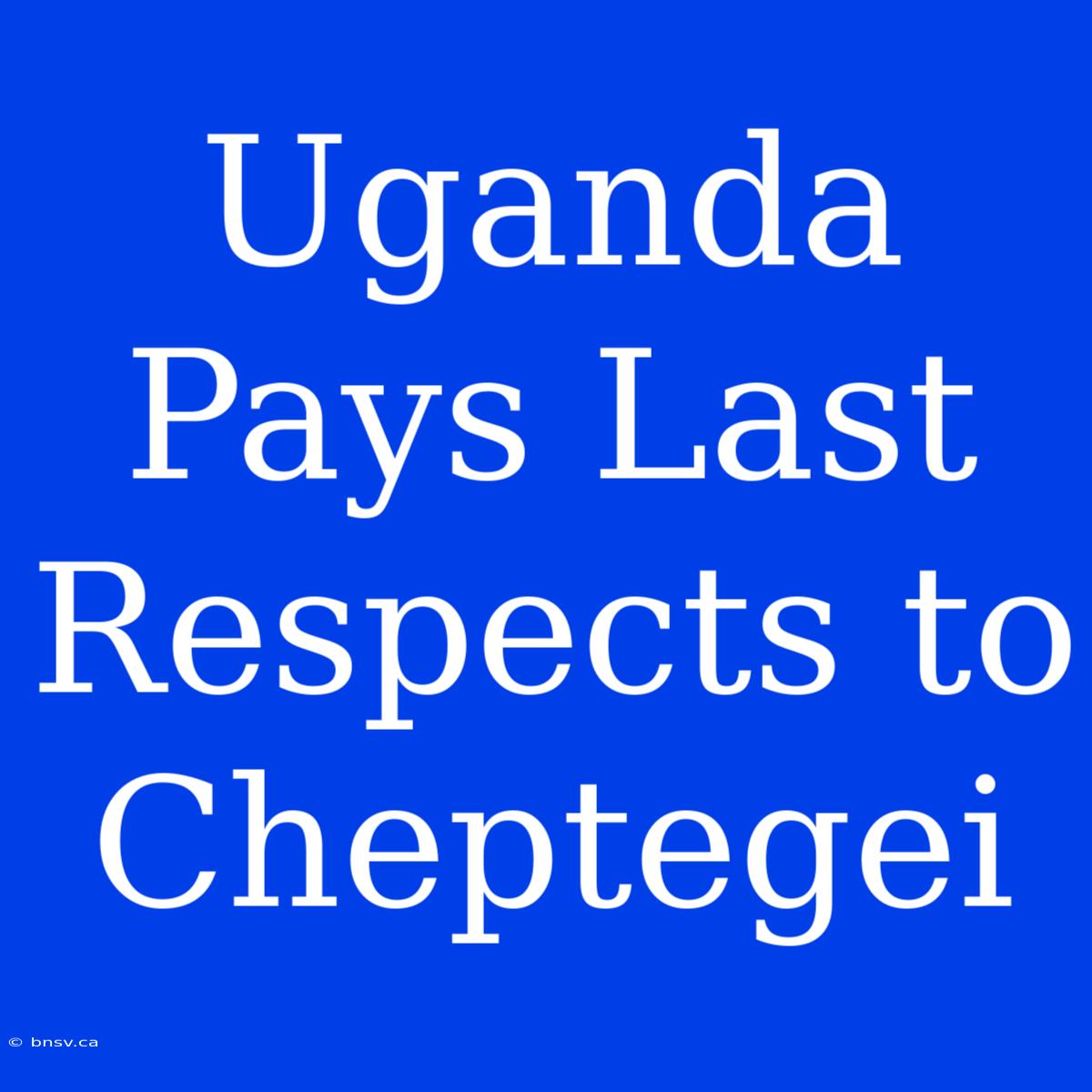 Uganda Pays Last Respects To Cheptegei