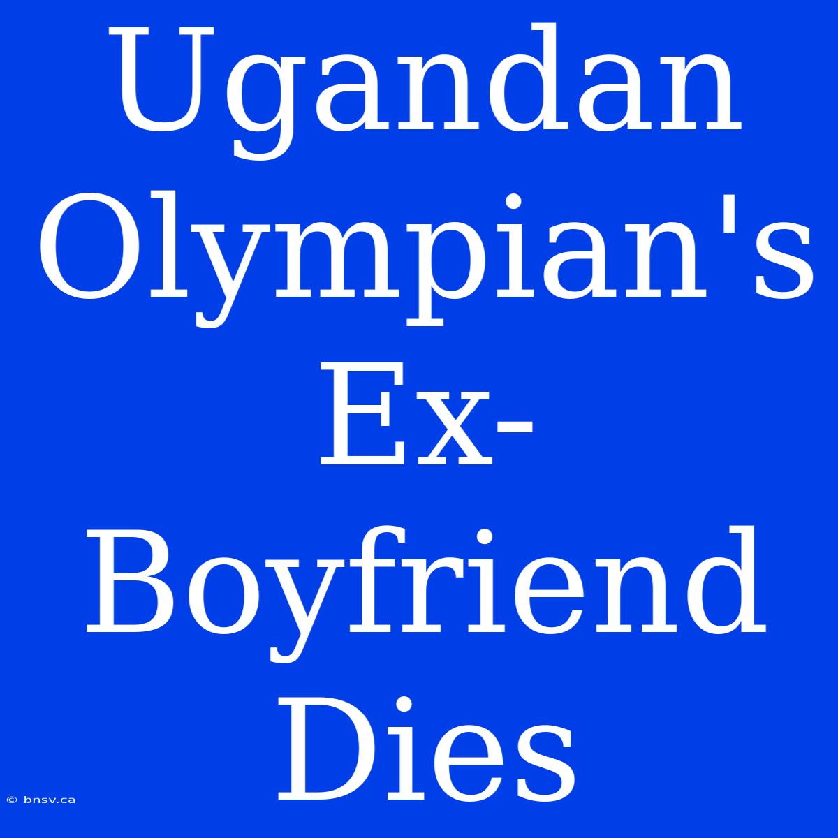 Ugandan Olympian's Ex-Boyfriend Dies