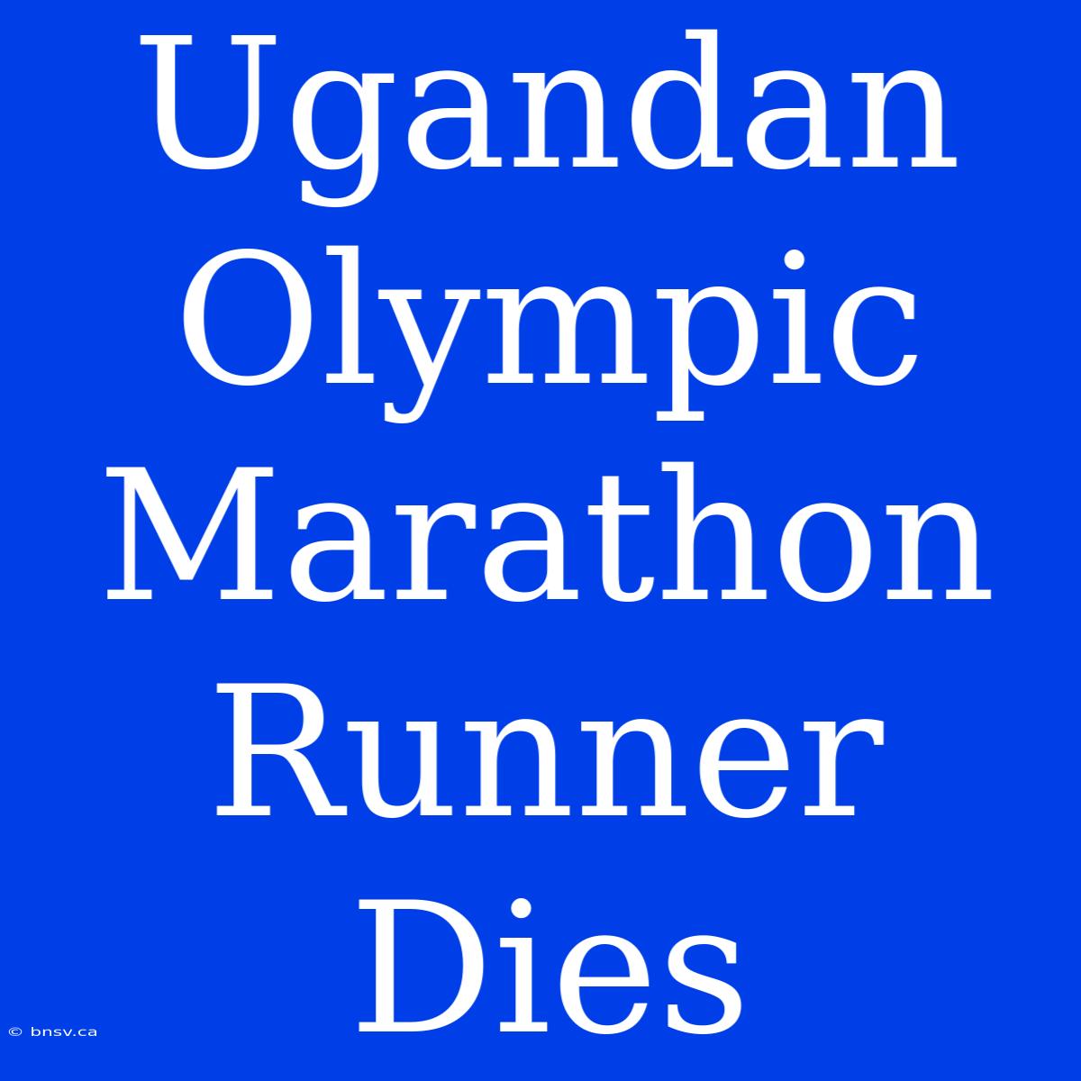 Ugandan Olympic Marathon Runner Dies