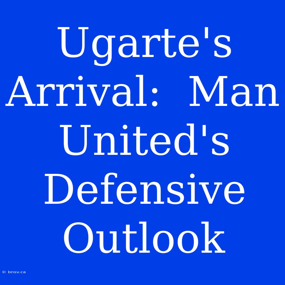 Ugarte's Arrival:  Man United's Defensive Outlook