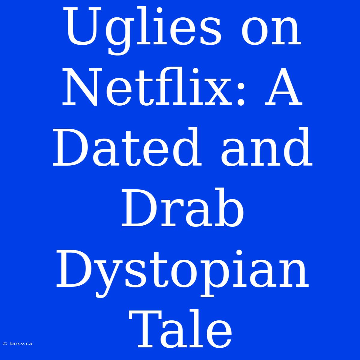 Uglies On Netflix: A Dated And Drab Dystopian Tale