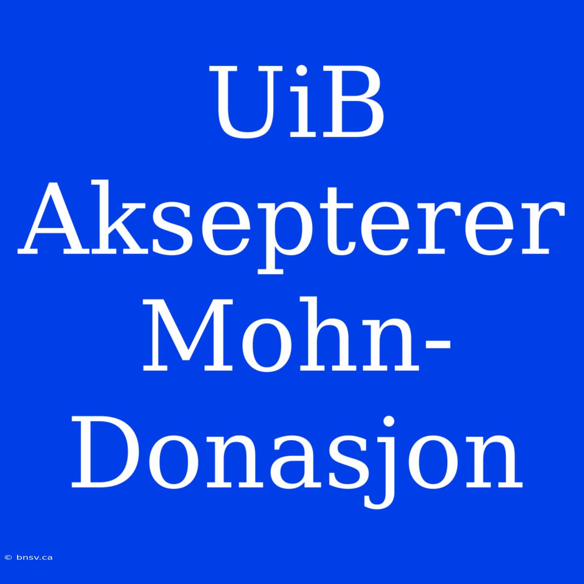 UiB Aksepterer Mohn-Donasjon