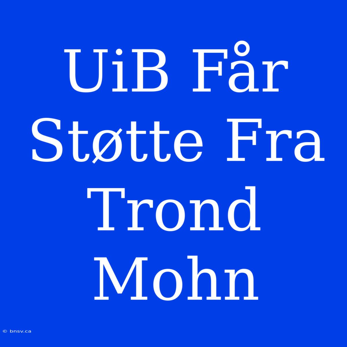 UiB Får Støtte Fra Trond Mohn