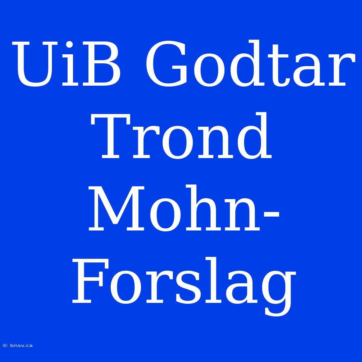 UiB Godtar Trond Mohn-Forslag