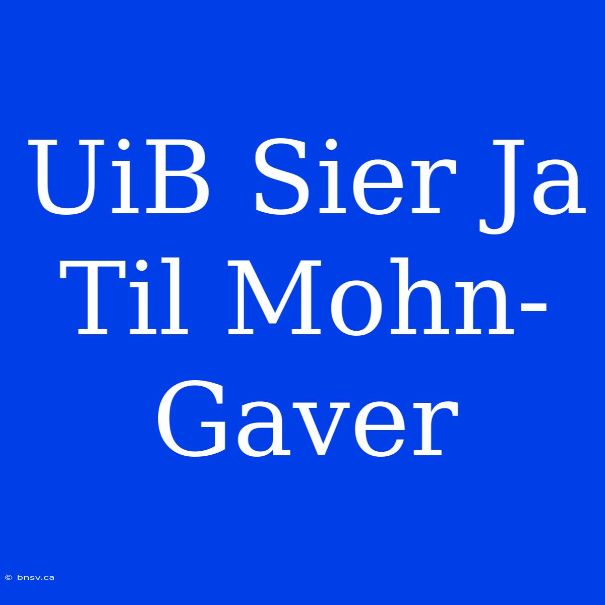 UiB Sier Ja Til Mohn-Gaver