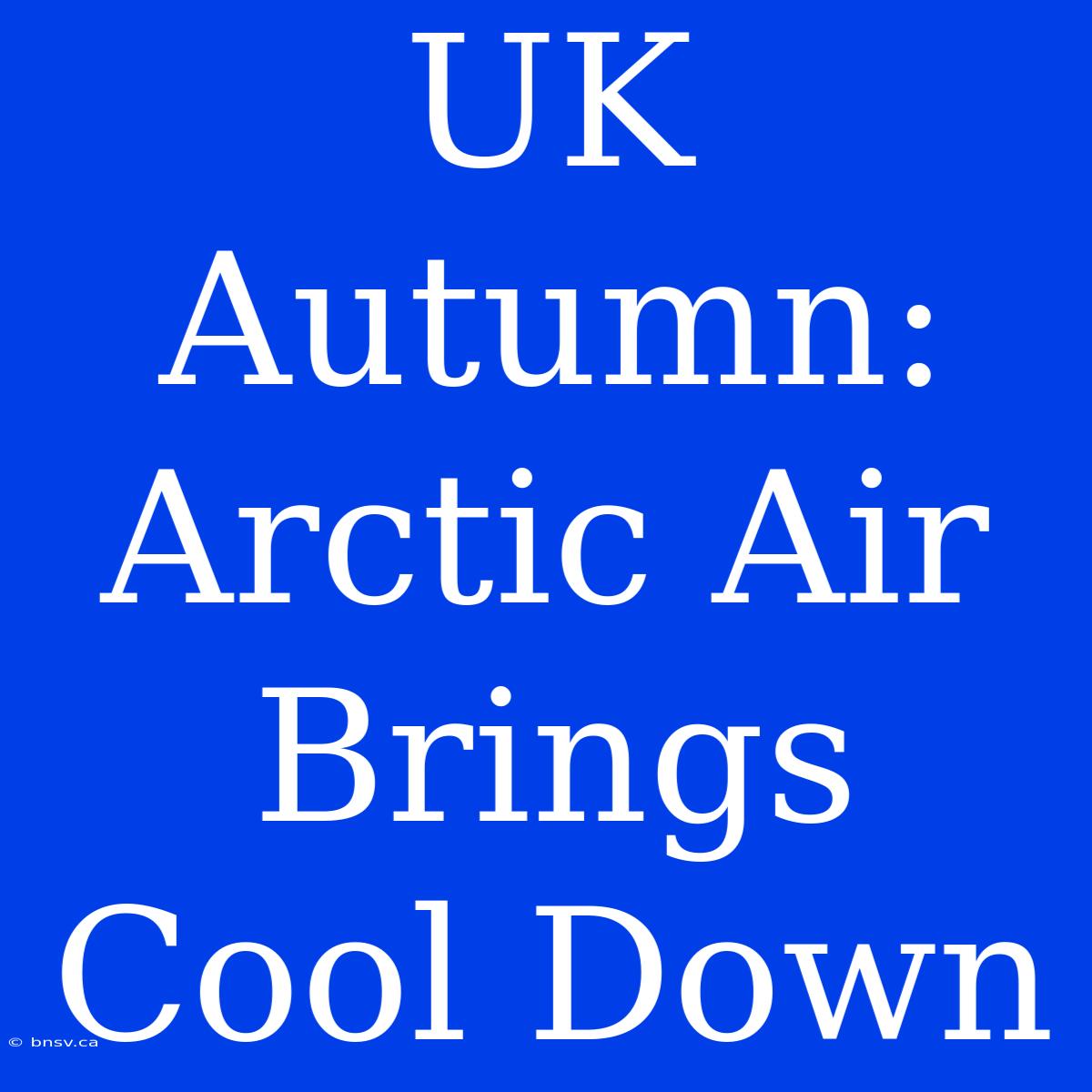 UK Autumn: Arctic Air Brings Cool Down