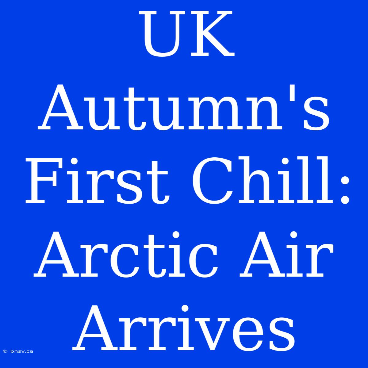 UK Autumn's First Chill: Arctic Air Arrives