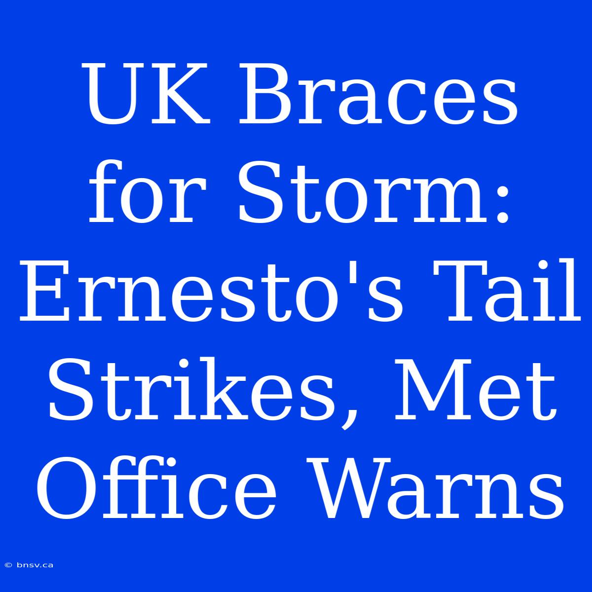 UK Braces For Storm: Ernesto's Tail Strikes, Met Office Warns